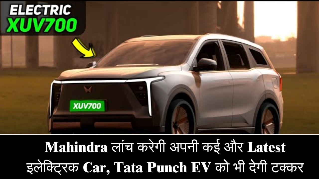 Mahindra XUV700 Electric 2025: Mahindra लांच करेगी अपनी कई और Latest इलेक्ट्रिक Car, Tata Punch EV को भी देगी टक्कर