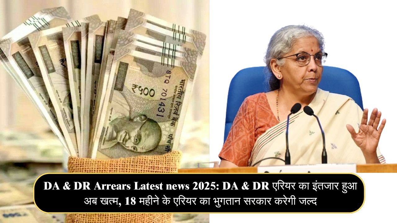 DA & DR Arrears Latest news 2025: DA & DR एरियर का इंतजार हुआ अब खत्म, 18 महीने के एरियर का भुगतान सरकार करेगी जल्द