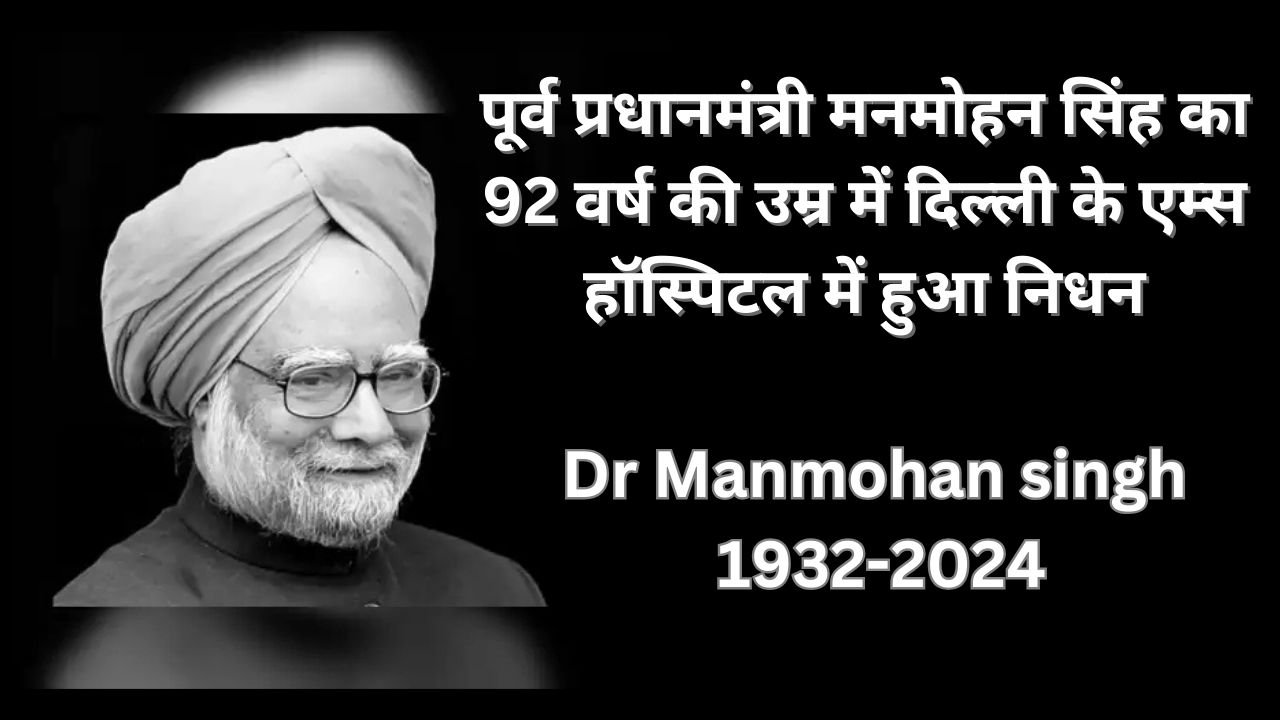 Manmohan singh death news: पूर्व प्रधानमंत्री मनमोहन सिंह का 92 वर्ष की उम्र में दिल्ली के एम्स हॉस्पिटल में हुआ निधन