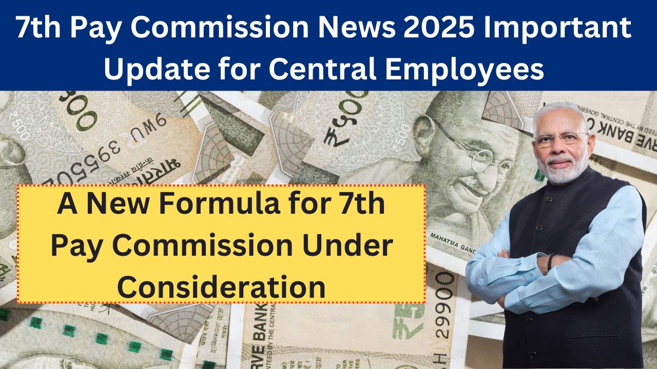 7th Pay Commission News 2025 Important Update for Central Employees: A New Formula for 7th Pay Commission Under Consideration