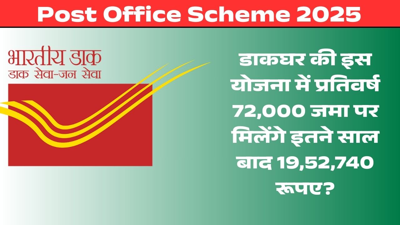 Post Office Scheme 2025: डाकघर की इस योजना में प्रतिवर्ष 72,000 जमा पर मिलेंगे इतने साल बाद 19,52,740 रूपए