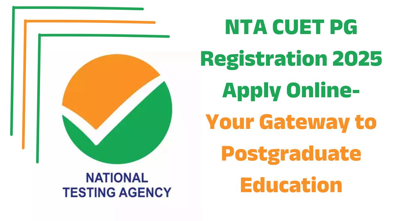 NTA CUET PG Registration 2025 Apply Online- Your Gateway to Postgraduate Education