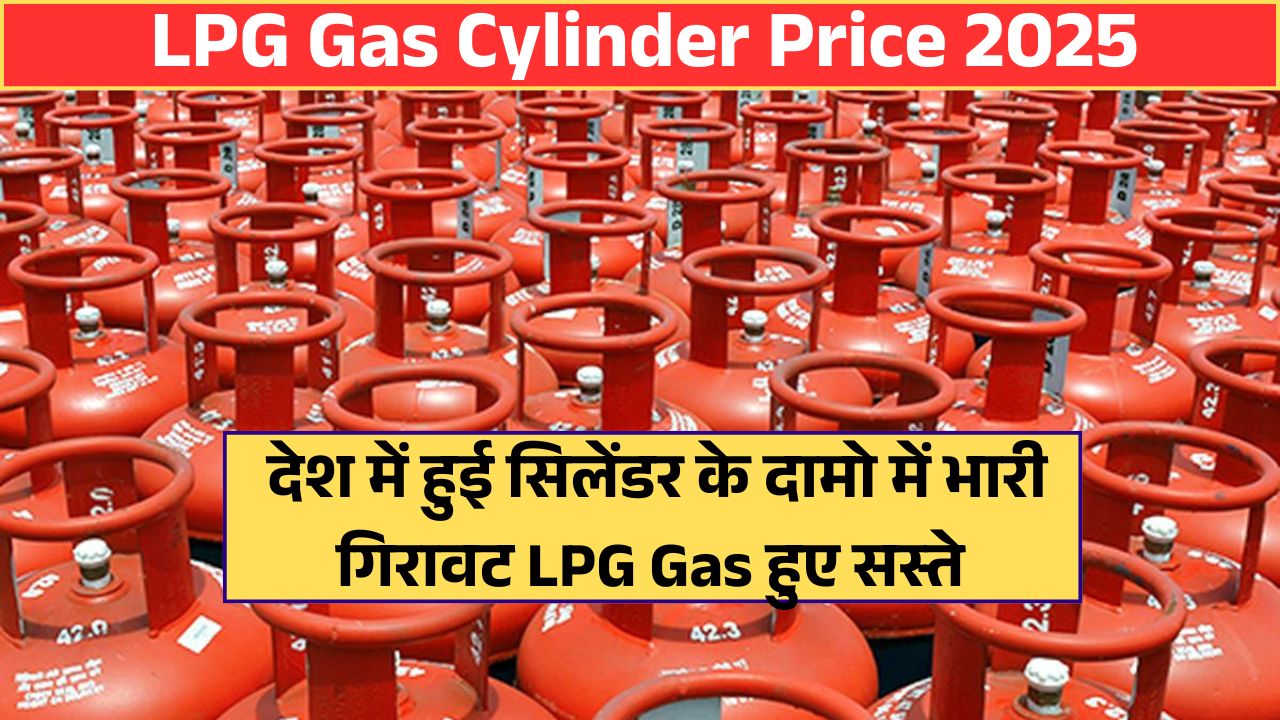 LPG Gas Cylinder Price 2025: देश में हुई सिलेंडर के दामो में भारी गिरावट LPG Gas हुए सस्ते