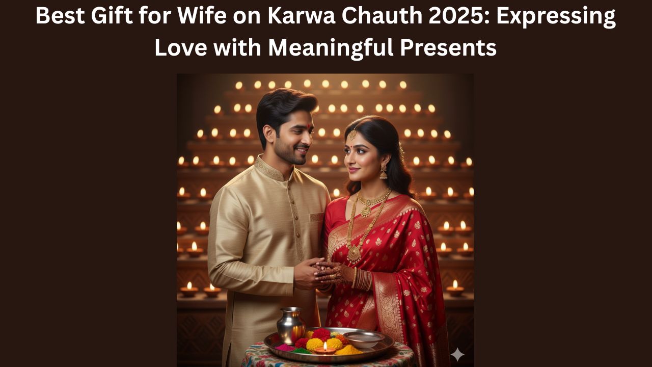 Best Gift for Wife on Karwa Chauth 2025: Expressing Love with Meaningful Presents